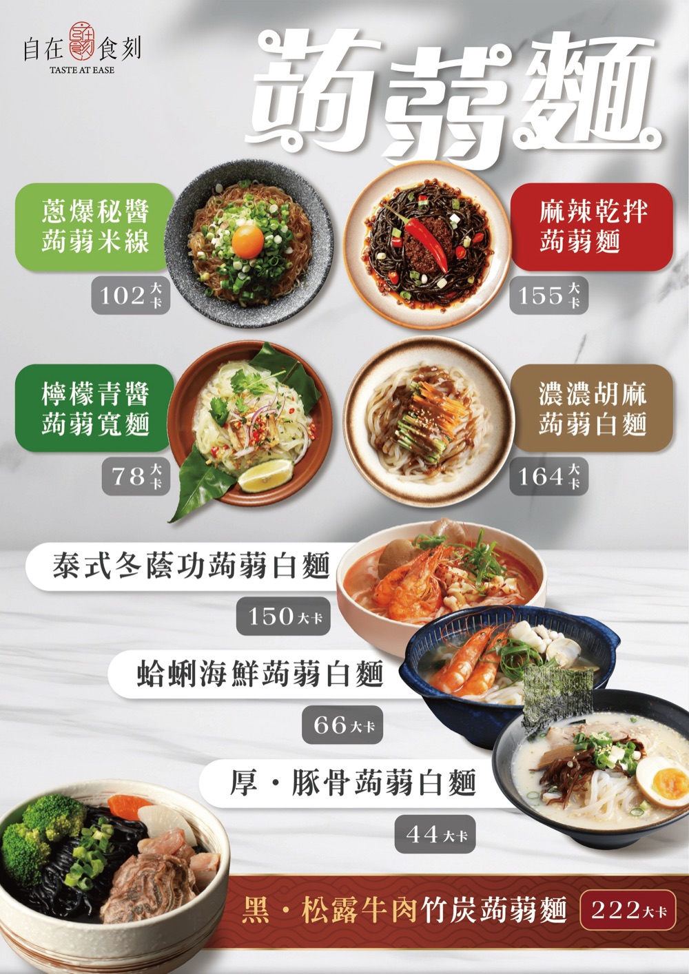 自在食刻蒟蒻麵口味與熱量:蔥爆秘醬蒟蒻米線 102、麻辣乾拌蒟蒻麵 155、檸檬青醬蒟蒻寬麵 78、濃濃胡麻蒟蒻白麵 164、泰式冬蔭功 150、蛤蜊海鮮 66、厚豚骨 44、黑松露牛肉竹炭蒟蒻麵 222 大卡